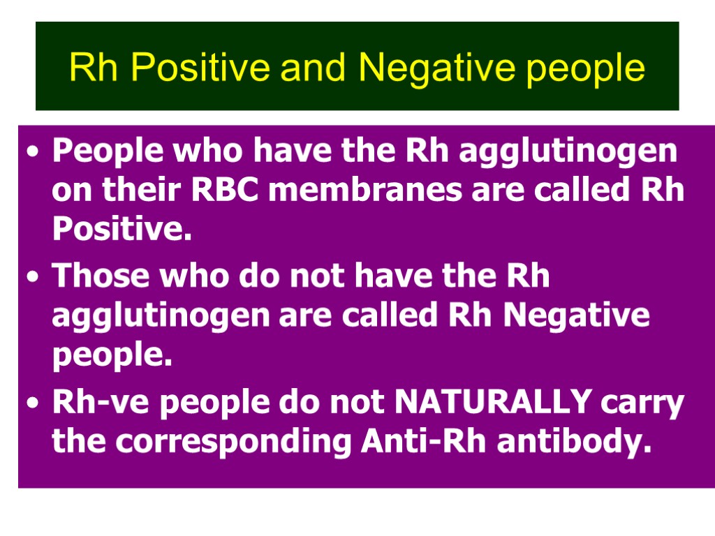 Rh Positive and Negative people People who have the Rh agglutinogen on their RBC